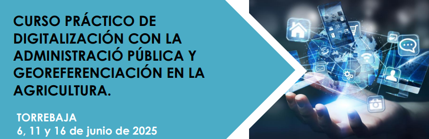  CURSO PRÁCTICO DE DIGITALIZACIÓN CON LA ADMINISTRACIÓN PÚBLICA Y GEOREFERENCIACIÓN EN LA AGRICULTURA. TORREBAJA 6, 11 y 16 de junio de 2025